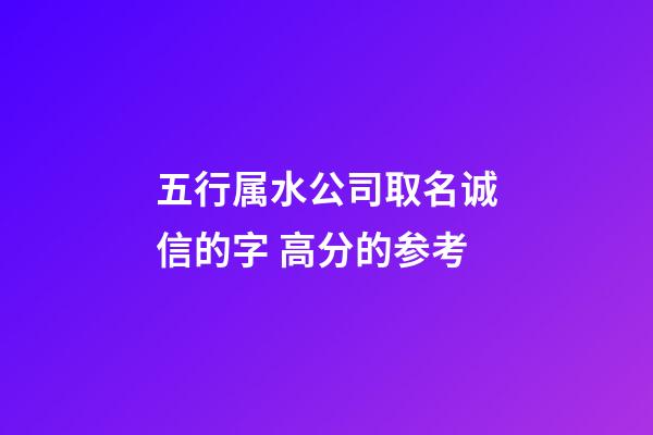五行属水公司取名诚信的字 高分的参考-第1张-公司起名-玄机派